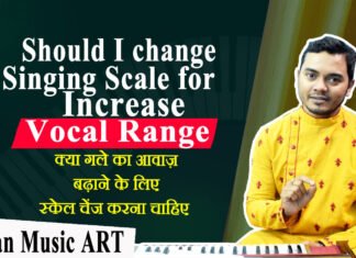 Should I change singing scale for Increase Vocal range क्या गले का आवाज़ बढ़ाने के लिए स्केल चेंज करना चाहिए