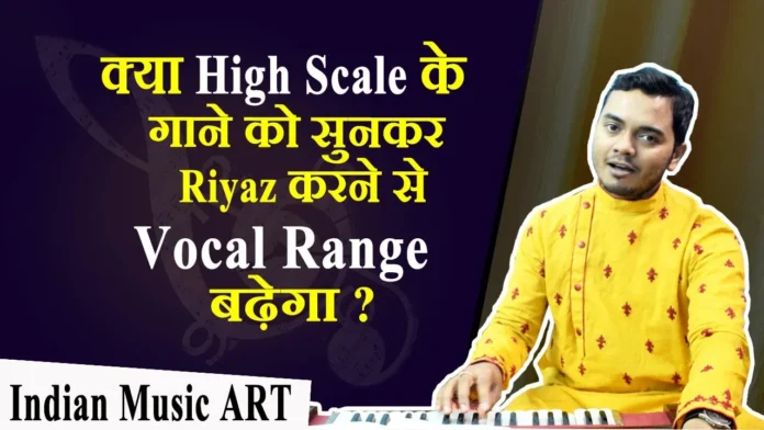 Vocal Range बढ़ेगा ? क्या High scale के गाने को सुनकर Riyaz करने से | Indian Music ART