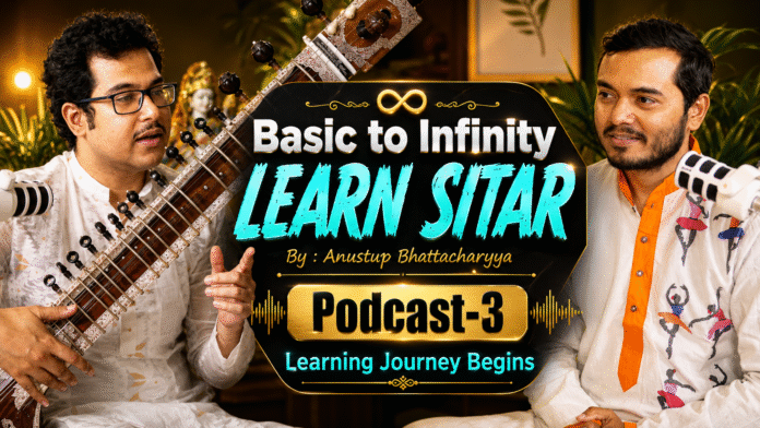 Learn Sitar Basic to Infinity Learning Journey Begins (Podcast-3) Anustup Bhattacharyya 3-Final